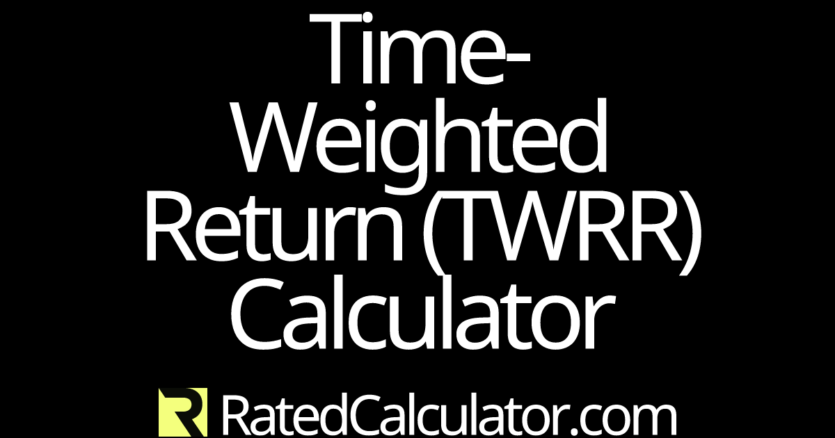 Time-Weighted Rate of Return (TWR or TWRR) Calculator | Formula ...